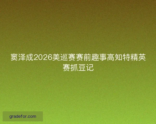 窦泽成2026美巡赛赛前趣事高知特精英赛抓豆记