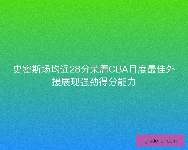 史密斯场均近28分荣膺CBA月度最佳外援展现强劲得分能力